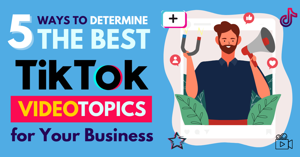 5 Ways To Determine The Best TikTok Video Topics For Your Business