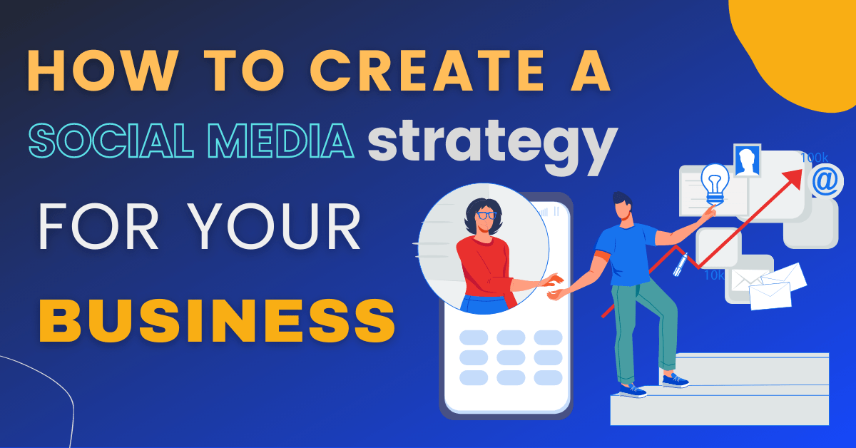 How To Create A Social Media Strategy For Your Business